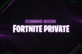 Fortnite Private — Coming Soon